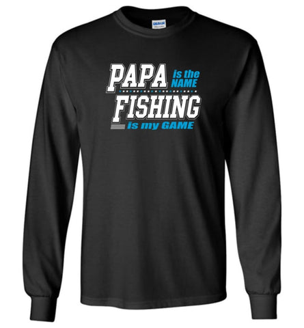 Fishing Papa Shirt Papa is my name fishing is my game - Long Sleeve T-Shirt - Black / M