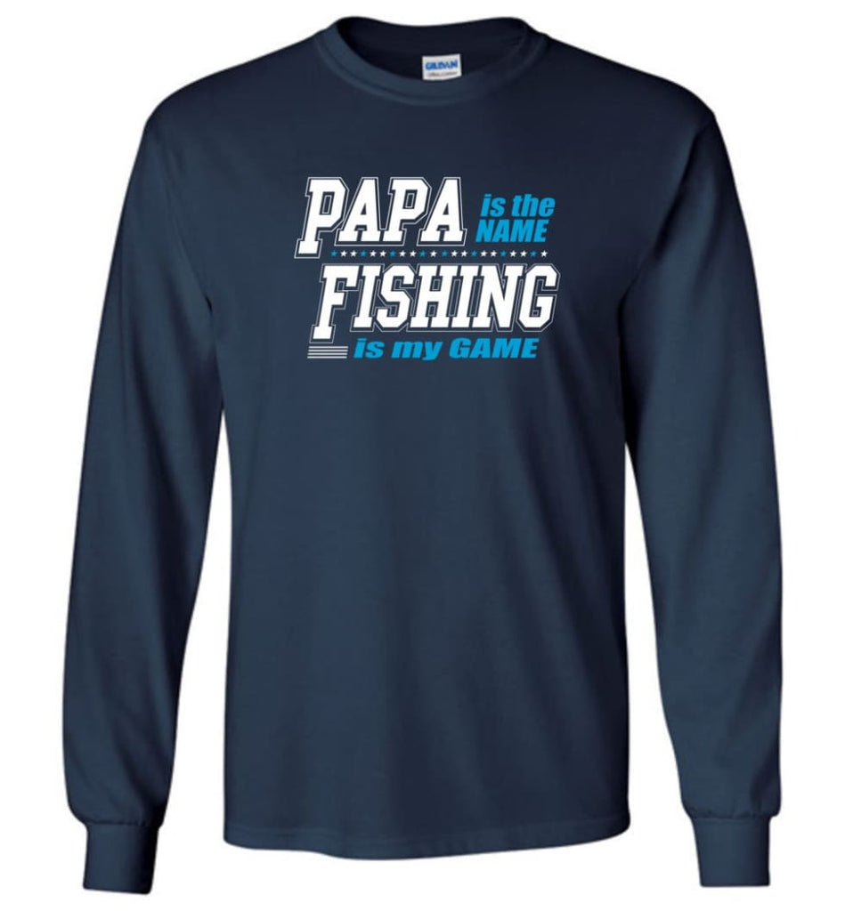 Fishing Papa Shirt Papa is my name fishing is my game - Long Sleeve T-Shirt - Navy / M
