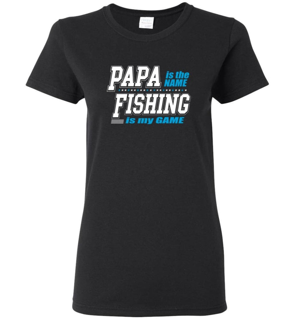 Fishing Papa Shirt Papa is my name fishing is my game Women Tee - Black / M