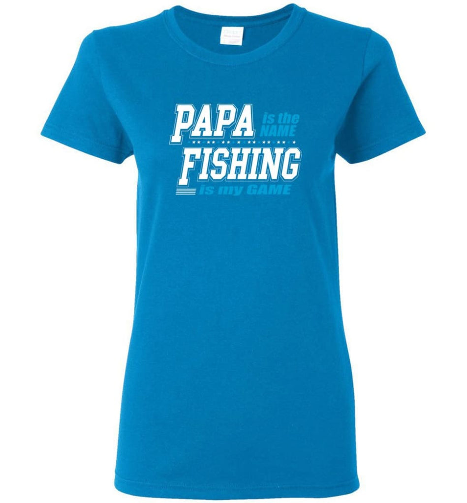 Fishing Papa Shirt Papa is my name fishing is my game Women Tee - Sapphire / M