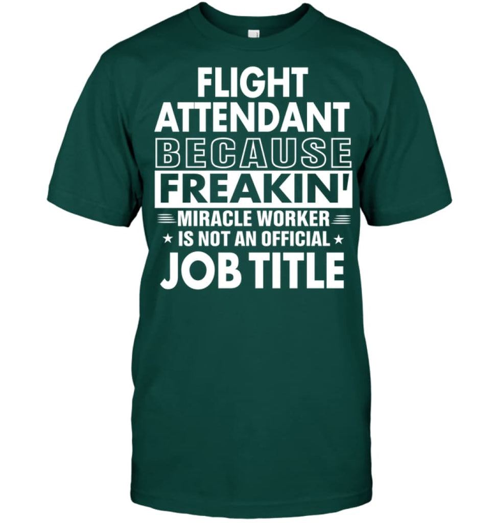 Flight Attendant Because Freakin’ Miracle Worker Job Title T-Shirt - Hanes Tagless Tee / Deep Forest / S - Apparel