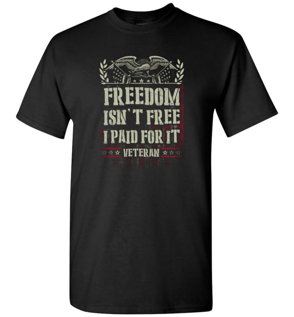 Freedom Isn’t Free I Paid For It Veteran shirt - Short Sleeve T-Shirt - Black / S