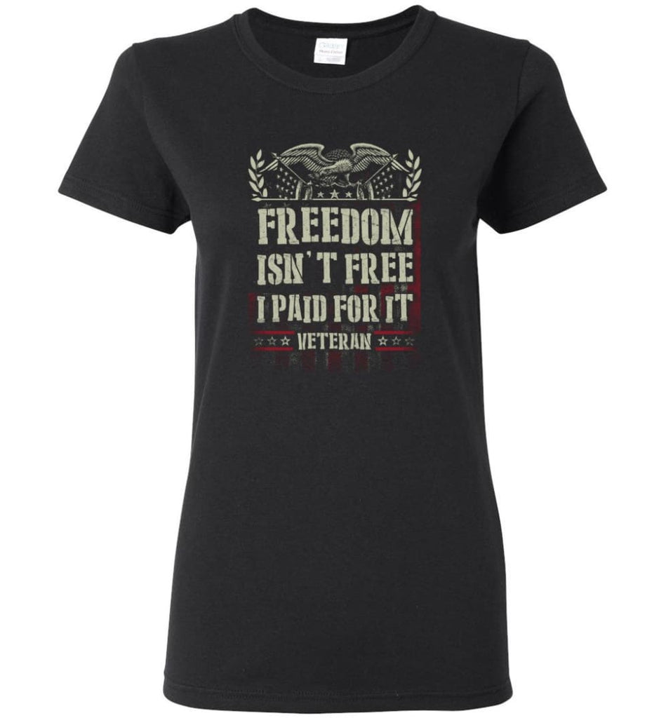 Freedom Isn’t Free I Paid For It Veteran shirt Women Tee - Black / M