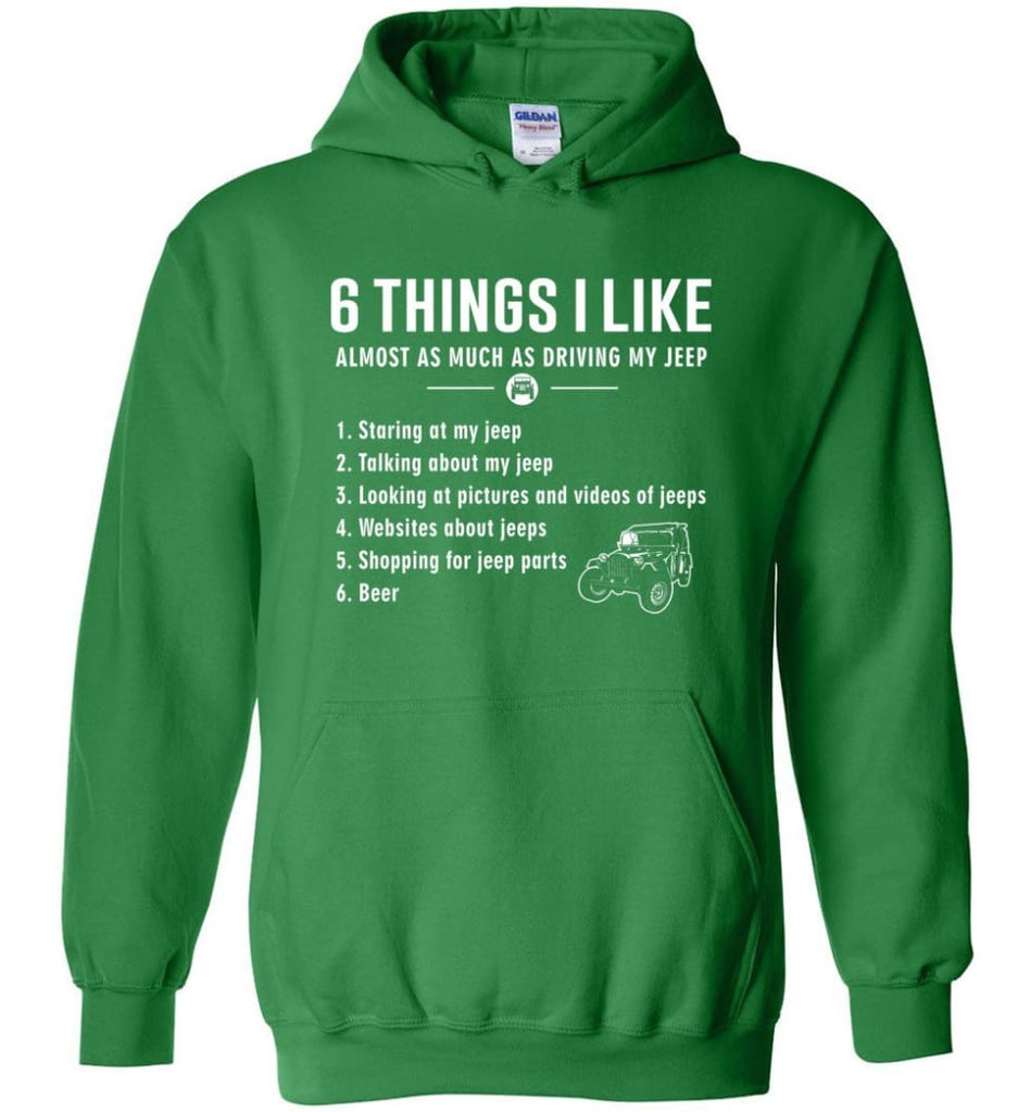 Funny 6 Things I Like Jeep Jeep Hoodie - Irish Green / M