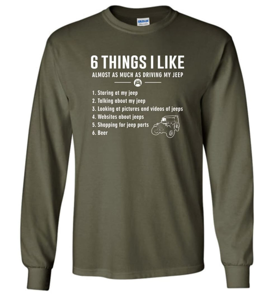Funny 6 Things I Like Jeep Funny Jeep Owner Long Sleeve T-Shirt - Military Green / M