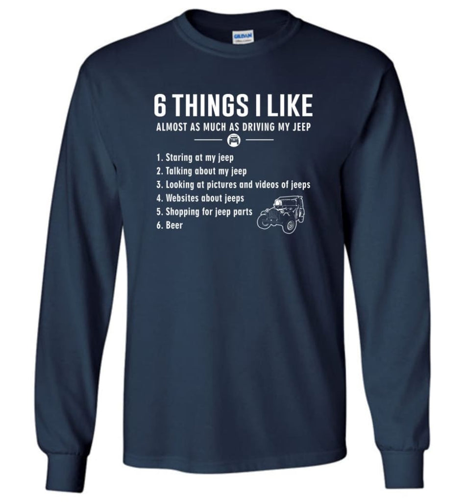 Funny 6 Things I Like Jeep Funny Jeep Owner Long Sleeve T-Shirt - Navy / M