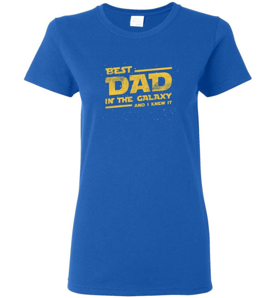 Funny Dad Shirt Best Dad In The Galaxy Women Tee - Royal / M