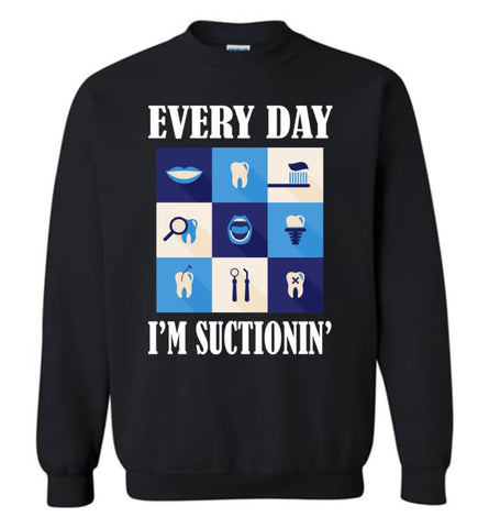 Funny Dentist Shirt Everyday Im Suctioning Sweatshirt - Black / M