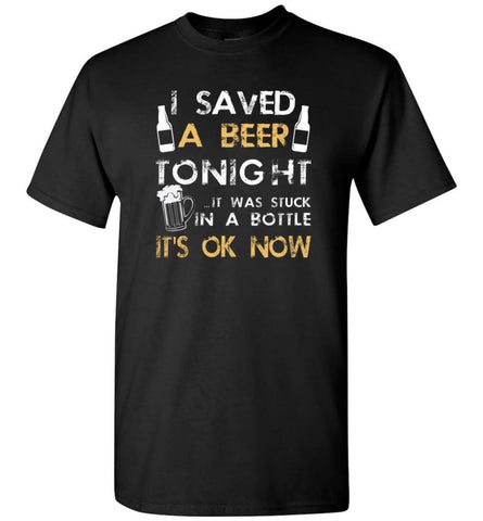 Funny Drinking Shirt I Saved A Beer Tonight T-Shirt - Black / S