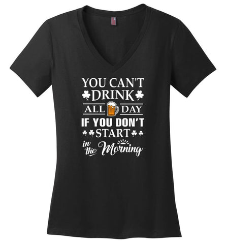 Funny Drinking Shirt You Can’t Drink All Day If You Don’t Start in the Morning - Ladies V-Neck - Black / M