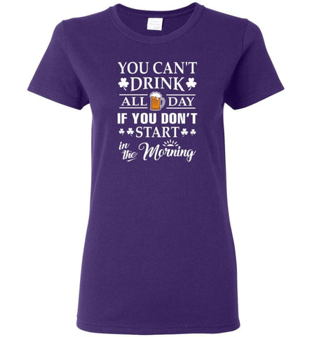 Funny Drinking Shirt You Can’t Drink All Day If You Don’t Start in the Morning Women Tee - Purple / M