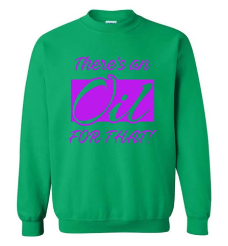 Funny Essential Oils Shirt There Is An Oil For That Sweatshirt - Irish Green / M