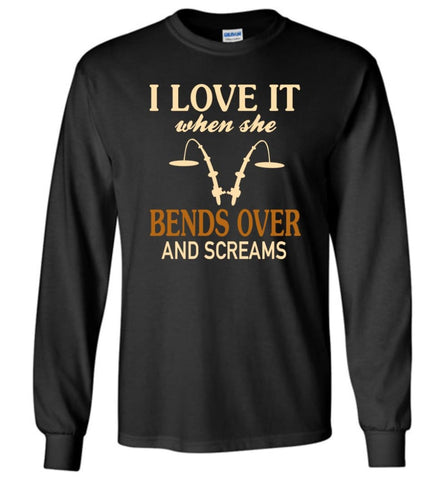 Funny Fishing Shirt I Love It When She Bends Over And Screams - Long Sleeve T-Shirt - Black / M