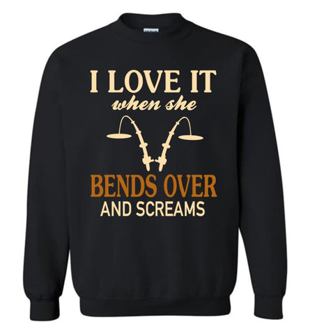 Funny Fishing Shirt I Love It When She Bends Over And Screams Sweatshirt - Black / M