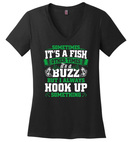 Funny Fishing Shirt Sometimes It’S A Fish Buzz I Always Hook Up Ladies V-Neck - Black / M