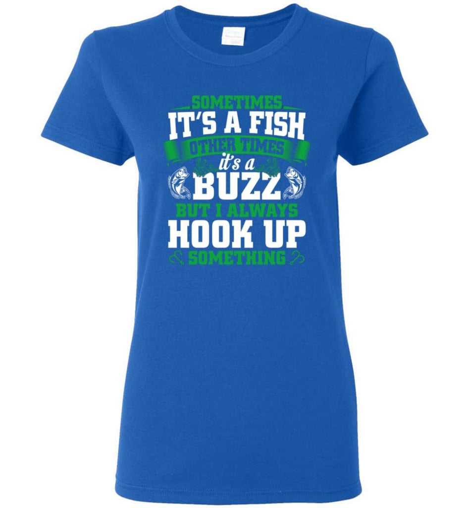 Funny Fishing Shirt Sometimes It'S A Fish Buzz I Always Hook Up Women Tee 