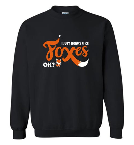Funny Fox Shirt I Just Really Like Foxes OK - Sweatshirt - Black / M - Sweatshirt