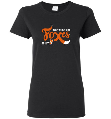 Funny Fox Shirt I Just Really Like Foxes OK - Women Tee - Black / M - Women Tee