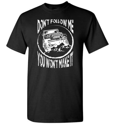 Funny Jeep Addicted T shirt Don’t Follow Me You Won’t Make It T-Shirt - Black / S