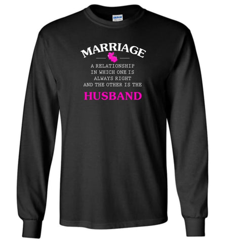 Funny Marriage Shirt A Realationship In Which One Is Always Right And Long Sleeve T-Shirt - Black / M
