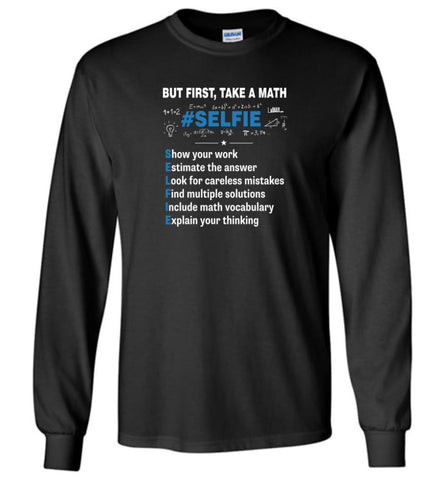 Funny Math Teacher Studen Scienist Shirt But First Take A MAth Selfie - Long Sleeve T-Shirt - Black / M