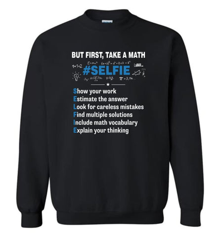 Funny Math Teacher Studen Scienist Shirt But First Take A Math Selfie Sweatshirt - Black / M