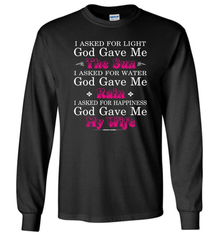 Funny Shirt for Husband I Asked God for Light and Happiness God Gave me my Wife - Long Sleeve T-Shirt - Black / M