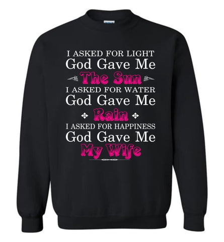 Funny Shirt For Husband I Asked God For Light And Happiness God Gave Me My Wife Sweatshirt - Black / M
