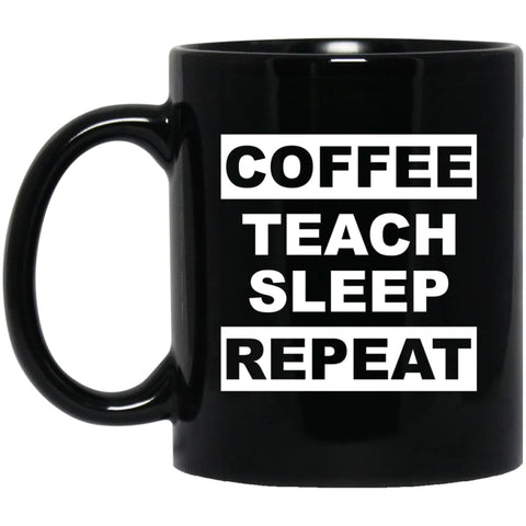 Funny Teacher Love Coffee T-shirt Coffee Teach Sleep Repeat 11 oz Black Mug - Black / One Size - Drinkware