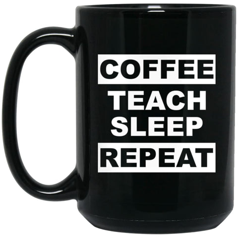 Funny Teacher Love Coffee T-shirt Coffee Teach Sleep Repeat 15 oz Black Mug - Black / One Size - Drinkware