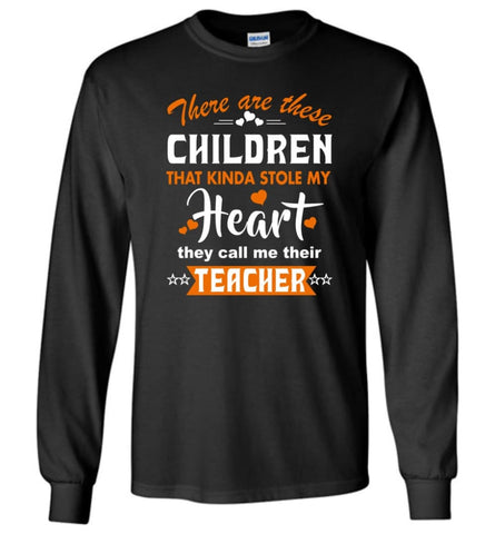 Funny Teacher Shirt There Are These Children That Kinda Stole my Heart Long Sleeve - Black / M