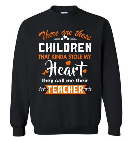 Funny Teacher Shirt There Are These Children That Kinda Stole My Heart Sweatshirt - Black / M