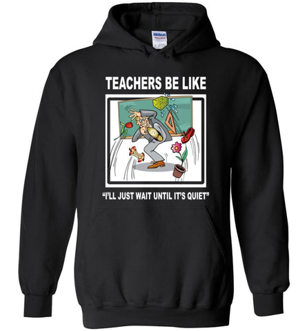 Funny Teachers Be Like T shirt Wait Until Quiet - Hoodie - Black / M