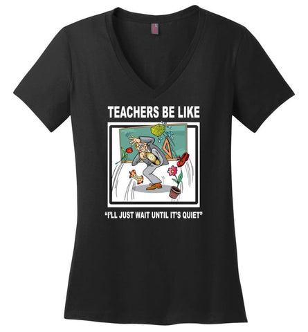 Funny Teachers Be Like T Shirt Wait Until Quiet Ladies V Neck - Black / M - womens apparel