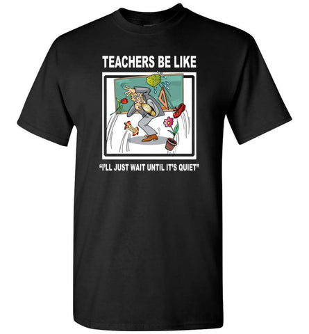 Funny Teachers Be Like T Shirt Wait Until Quiet T-Shirt - Black / S
