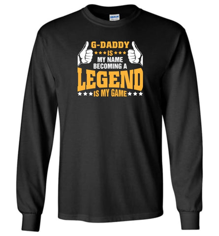 G daddy Is My Name Becoming A Legend Is My Game - Long Sleeve T-Shirt - Black / M
