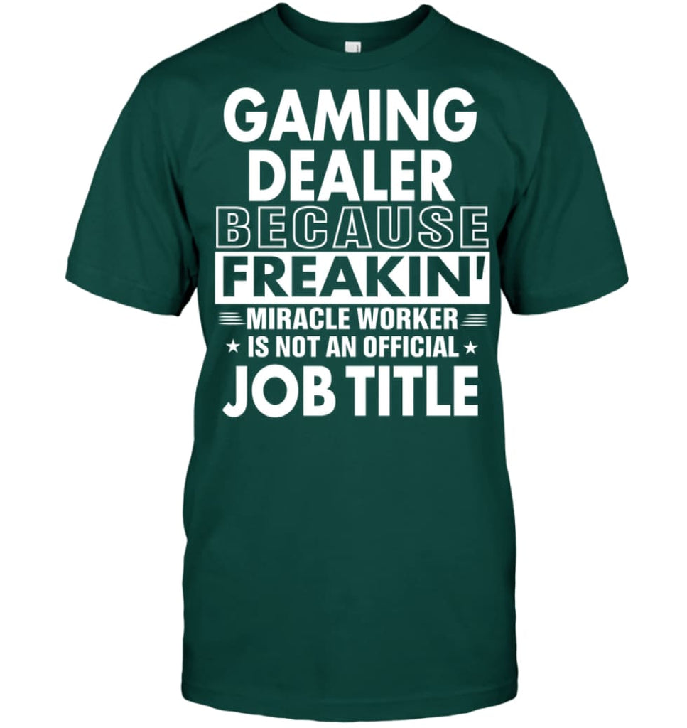 Gaming Dealer Because Freakin’ Miracle Worker Job Title T-Shirt - Hanes Tagless Tee / Deep Forest / S - Apparel