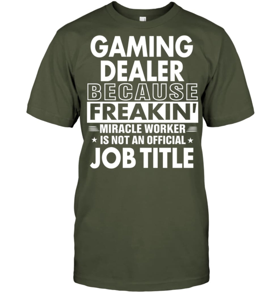 Gaming Dealer Because Freakin’ Miracle Worker Job Title T-Shirt - Hanes Tagless Tee / Fatigue Green / S - Apparel