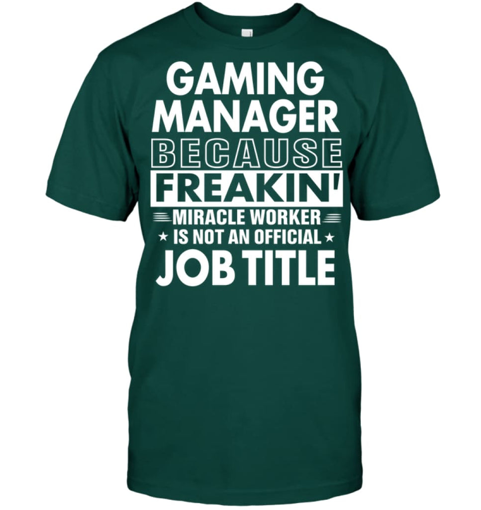 Gaming Manager Because Freakin’ Miracle Worker Job Title T-Shirt - Hanes Tagless Tee / Deep Forest / S - Apparel