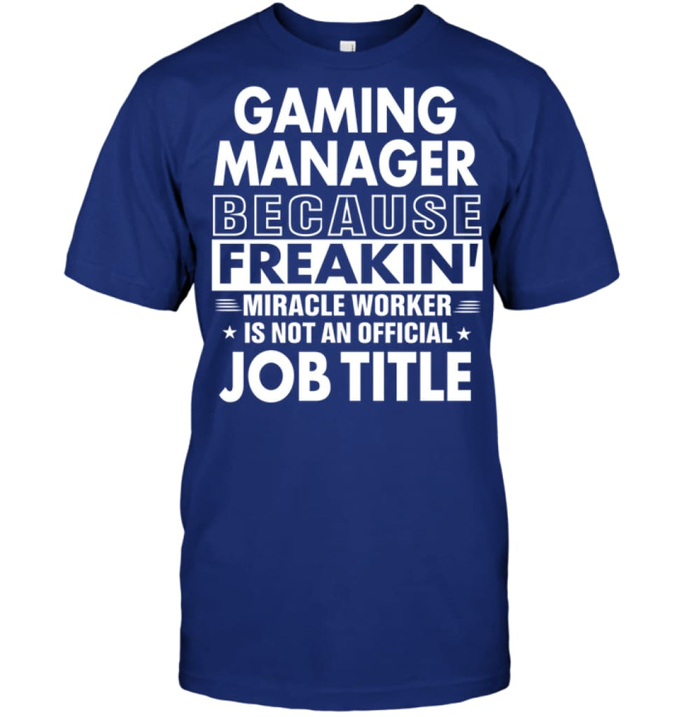 Gaming Manager Because Freakin’ Miracle Worker Job Title T-Shirt - Hanes Tagless Tee / Deep Royal / S - Apparel