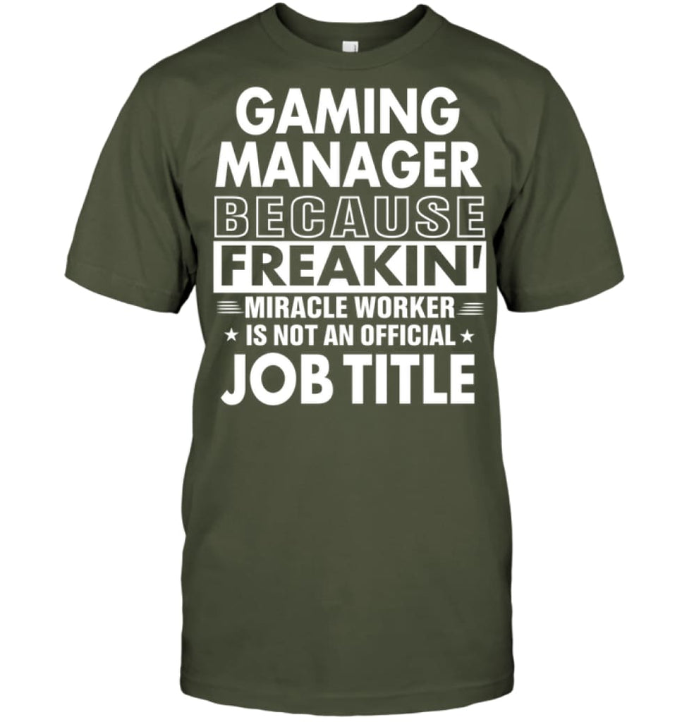 Gaming Manager Because Freakin’ Miracle Worker Job Title T-Shirt - Hanes Tagless Tee / Fatigue Green / S - Apparel