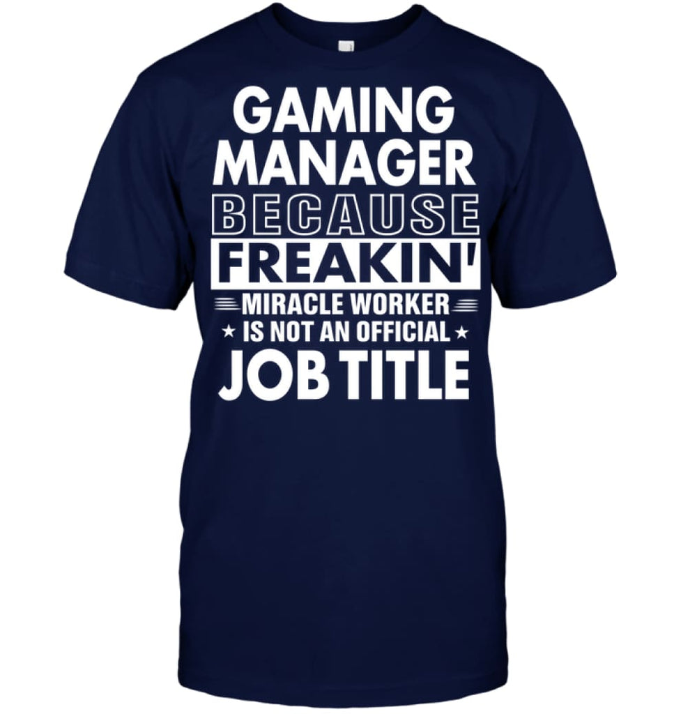 Gaming Manager Because Freakin’ Miracle Worker Job Title T-Shirt - Hanes Tagless Tee / Navy / S - Apparel