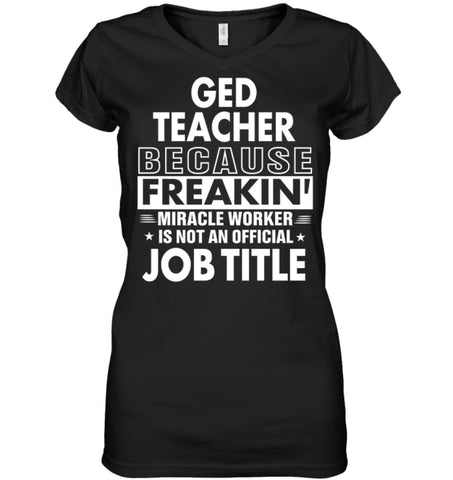 Ged Teacher Because Freakin’ Miracle Worker Job Title Ladies V-Neck - Hanes Women’s Nano-T V-Neck / Black / S - Apparel