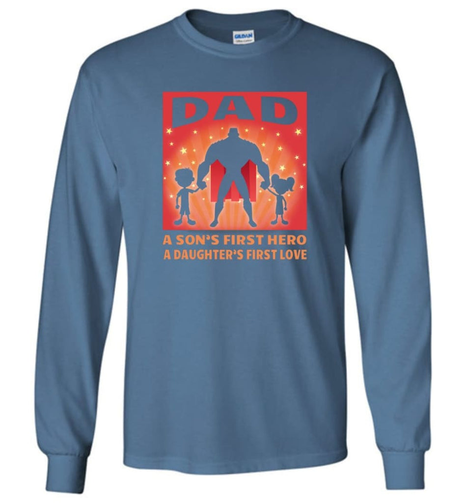 Gift for father dad sons first hero daughters first love - Long Sleeve T-Shirt - Indigo Blue / M