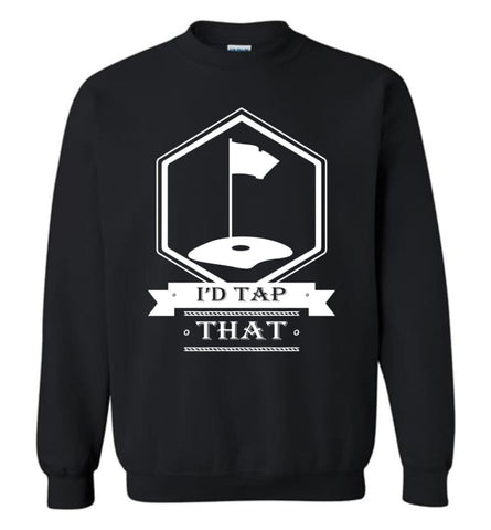 Gift For Golfer Love Golfing Shirt I’D Tap That Golf Sweatshirt - Black / M