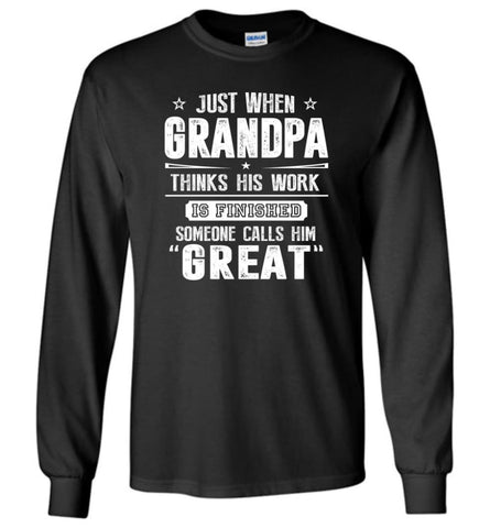 Gift For Great Grandpa Grandpa Thinks His Work Is Finished Long Sleeve T-Shirt - Black / M