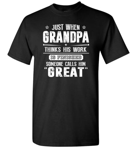Gift For Great Grandpa Grandpa Thinks His Work Is Finished T-Shirt - Black / S