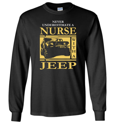 Gift For Jeep Nurse Lover Never Underestimate Nurse with A Jeep Long Sleeve T-Shirt - Black / M