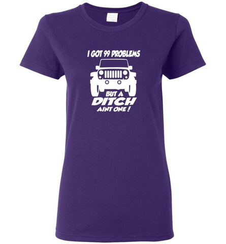 Gift Shirt for Jeep Owners I Got 99 Problesm But A Ditch Aint One Shirt Women T-shirt - Purple / M