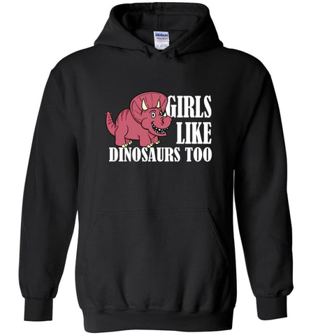 Girls Like Dinosaurs Too Funny Shirt for Girl Friends - Hoodie - Black / M